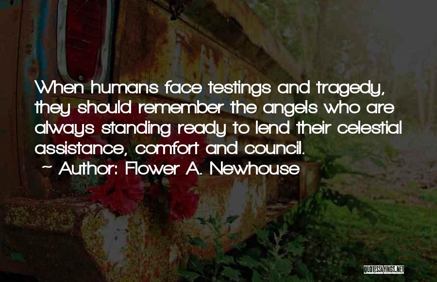Flower A. Newhouse Quotes: When Humans Face Testings And Tragedy, They Should Remember The Angels Who Are Always Standing Ready To Lend Their Celestial