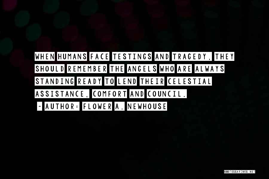 Flower A. Newhouse Quotes: When Humans Face Testings And Tragedy, They Should Remember The Angels Who Are Always Standing Ready To Lend Their Celestial