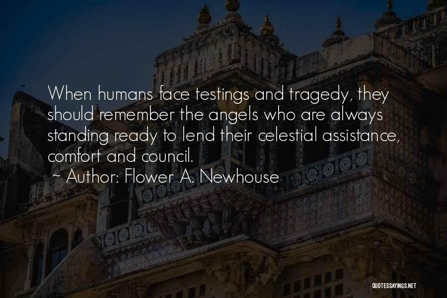 Flower A. Newhouse Quotes: When Humans Face Testings And Tragedy, They Should Remember The Angels Who Are Always Standing Ready To Lend Their Celestial