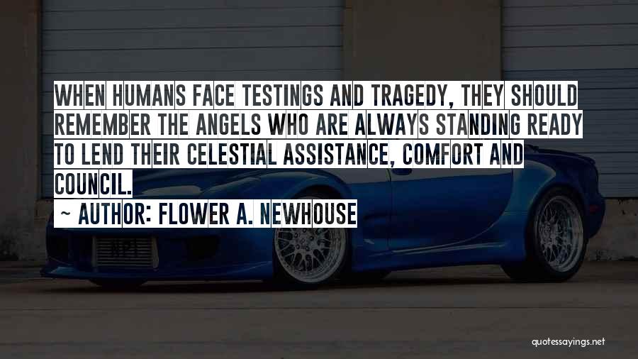 Flower A. Newhouse Quotes: When Humans Face Testings And Tragedy, They Should Remember The Angels Who Are Always Standing Ready To Lend Their Celestial
