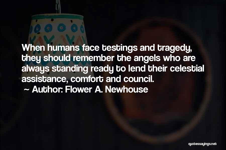 Flower A. Newhouse Quotes: When Humans Face Testings And Tragedy, They Should Remember The Angels Who Are Always Standing Ready To Lend Their Celestial