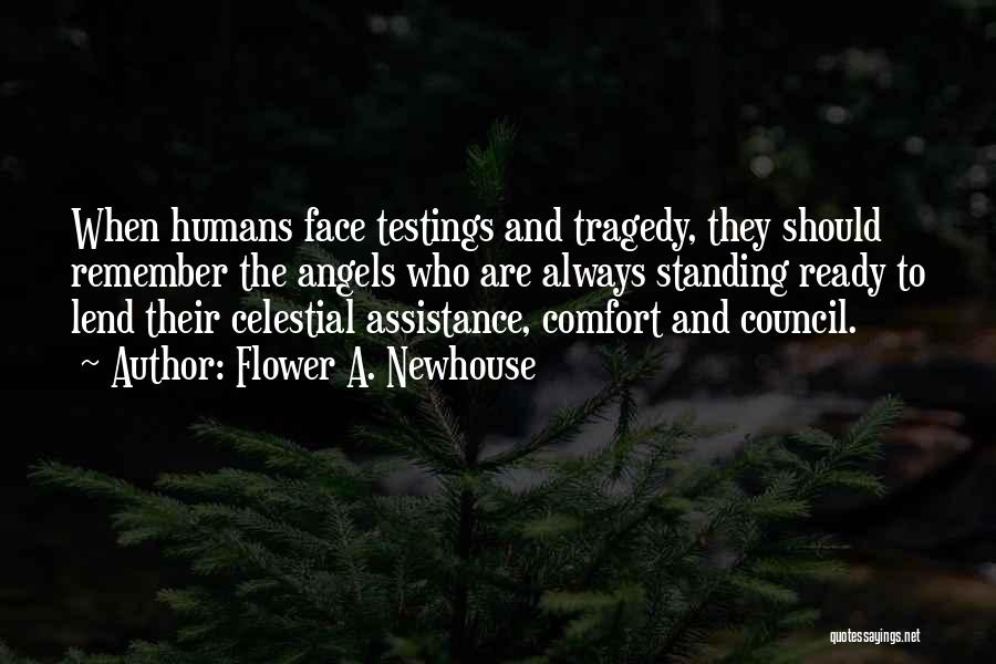 Flower A. Newhouse Quotes: When Humans Face Testings And Tragedy, They Should Remember The Angels Who Are Always Standing Ready To Lend Their Celestial