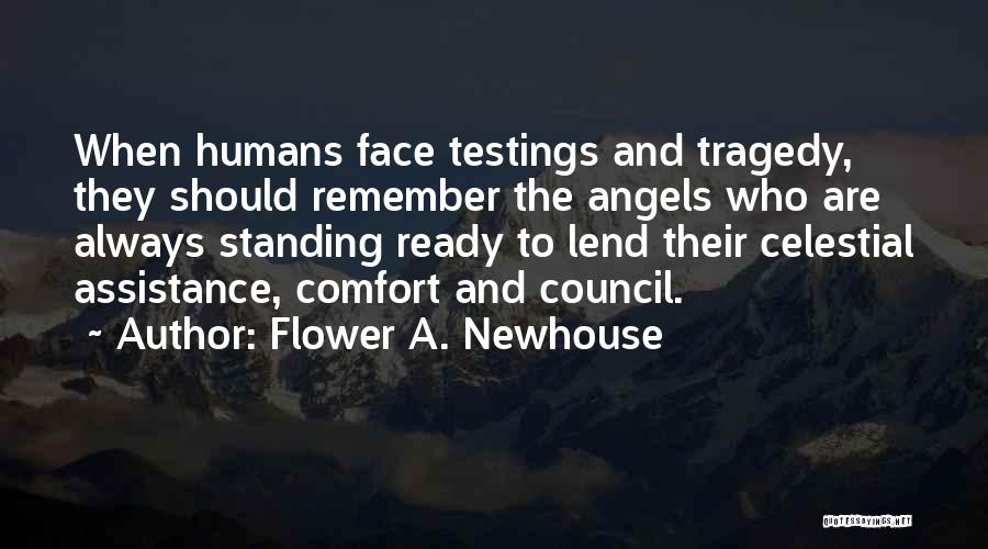 Flower A. Newhouse Quotes: When Humans Face Testings And Tragedy, They Should Remember The Angels Who Are Always Standing Ready To Lend Their Celestial
