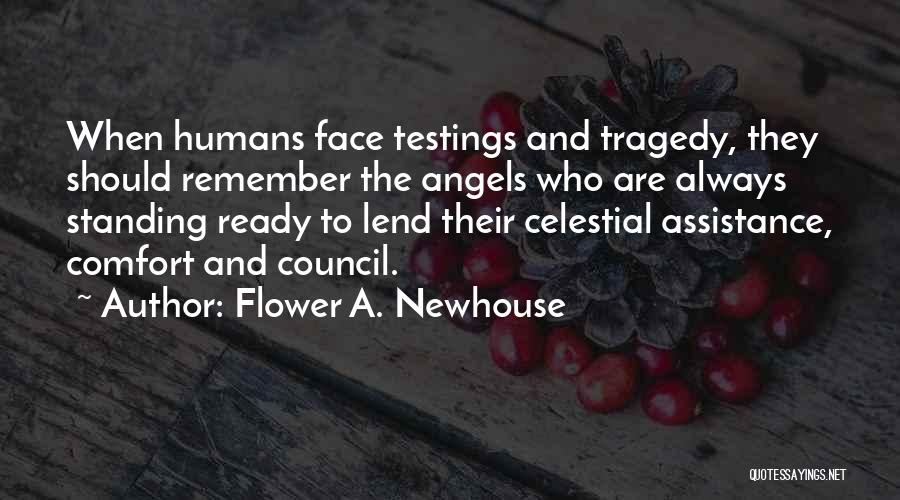 Flower A. Newhouse Quotes: When Humans Face Testings And Tragedy, They Should Remember The Angels Who Are Always Standing Ready To Lend Their Celestial