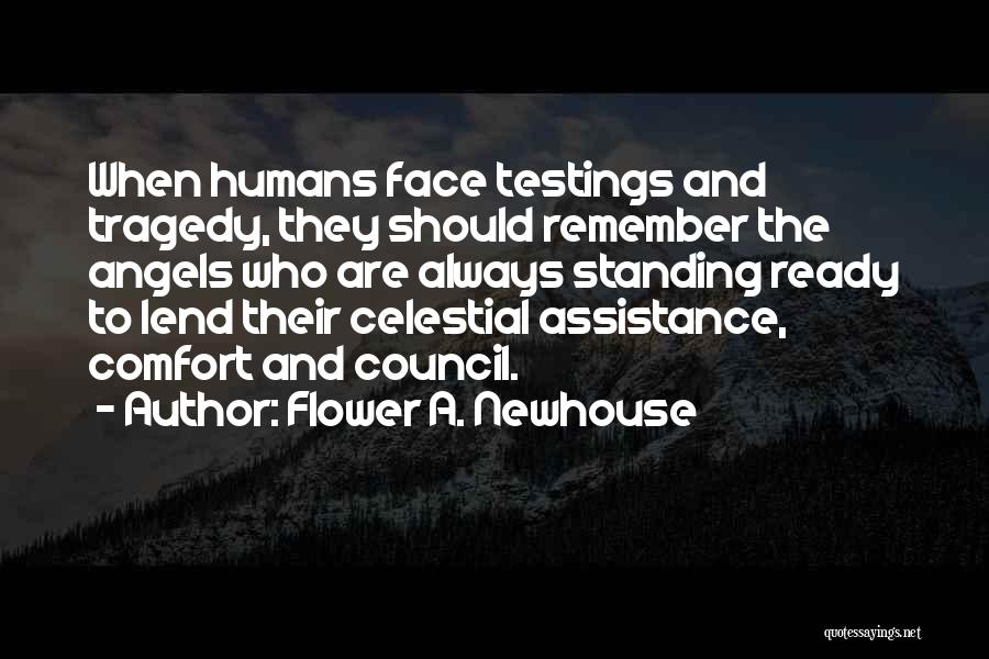 Flower A. Newhouse Quotes: When Humans Face Testings And Tragedy, They Should Remember The Angels Who Are Always Standing Ready To Lend Their Celestial