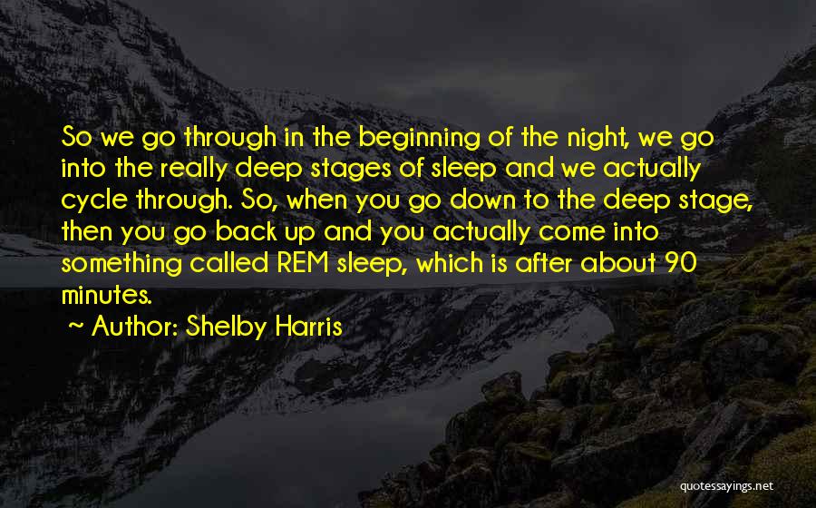 Shelby Harris Quotes: So We Go Through In The Beginning Of The Night, We Go Into The Really Deep Stages Of Sleep And