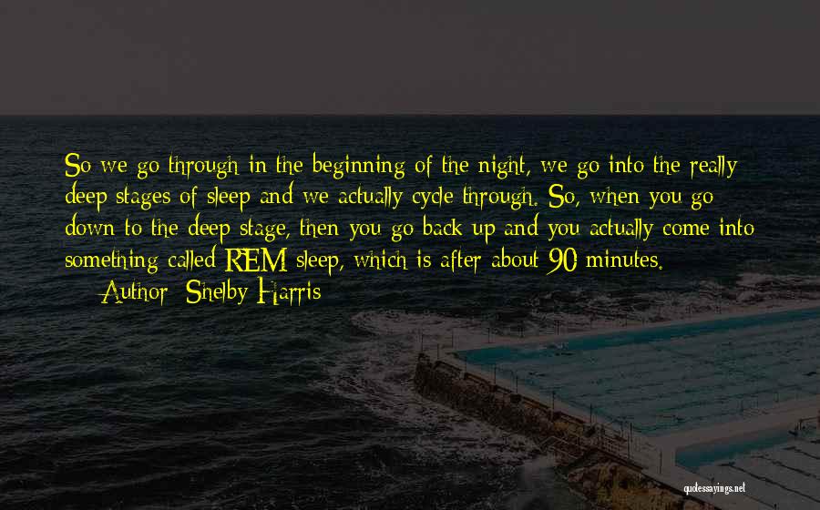 Shelby Harris Quotes: So We Go Through In The Beginning Of The Night, We Go Into The Really Deep Stages Of Sleep And