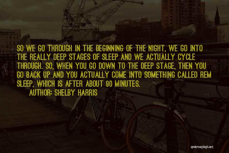 Shelby Harris Quotes: So We Go Through In The Beginning Of The Night, We Go Into The Really Deep Stages Of Sleep And