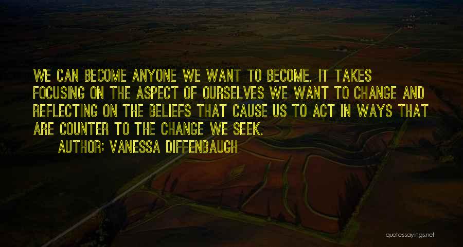 Vanessa Diffenbaugh Quotes: We Can Become Anyone We Want To Become. It Takes Focusing On The Aspect Of Ourselves We Want To Change