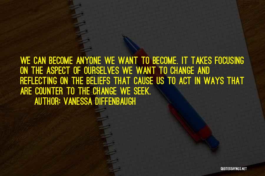 Vanessa Diffenbaugh Quotes: We Can Become Anyone We Want To Become. It Takes Focusing On The Aspect Of Ourselves We Want To Change