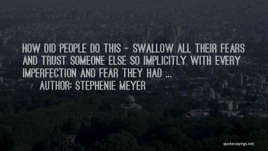 Stephenie Meyer Quotes: How Did People Do This - Swallow All Their Fears And Trust Someone Else So Implicitly With Every Imperfection And