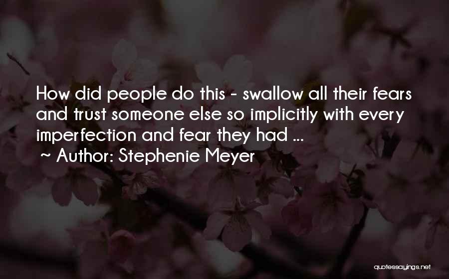 Stephenie Meyer Quotes: How Did People Do This - Swallow All Their Fears And Trust Someone Else So Implicitly With Every Imperfection And