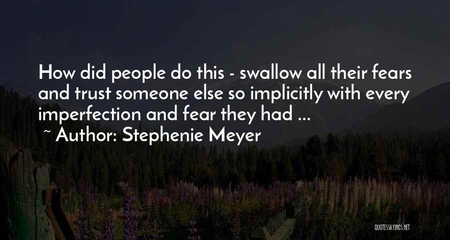Stephenie Meyer Quotes: How Did People Do This - Swallow All Their Fears And Trust Someone Else So Implicitly With Every Imperfection And