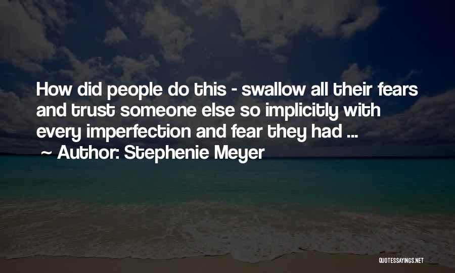 Stephenie Meyer Quotes: How Did People Do This - Swallow All Their Fears And Trust Someone Else So Implicitly With Every Imperfection And