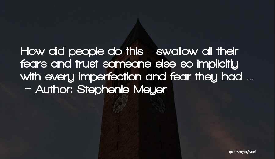 Stephenie Meyer Quotes: How Did People Do This - Swallow All Their Fears And Trust Someone Else So Implicitly With Every Imperfection And