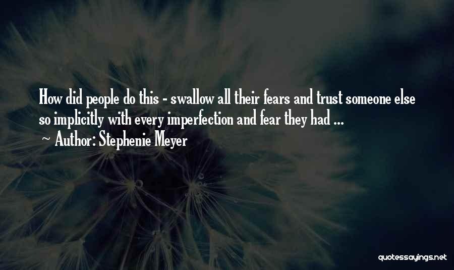 Stephenie Meyer Quotes: How Did People Do This - Swallow All Their Fears And Trust Someone Else So Implicitly With Every Imperfection And