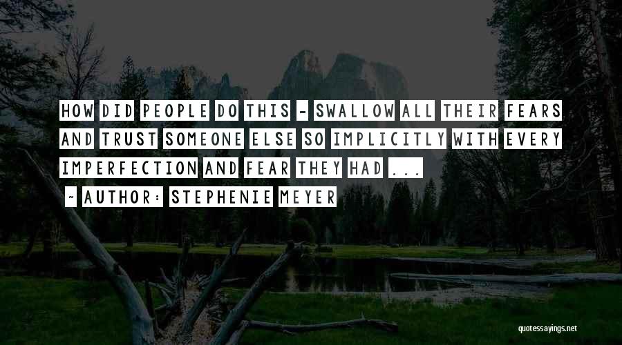 Stephenie Meyer Quotes: How Did People Do This - Swallow All Their Fears And Trust Someone Else So Implicitly With Every Imperfection And