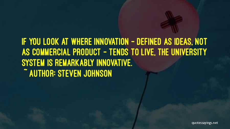 Steven Johnson Quotes: If You Look At Where Innovation - Defined As Ideas, Not As Commercial Product - Tends To Live, The University