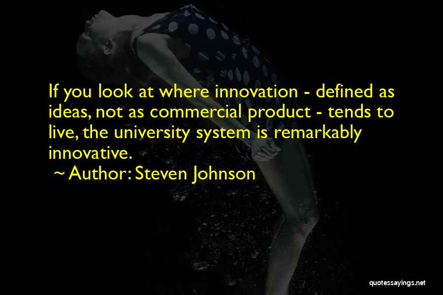 Steven Johnson Quotes: If You Look At Where Innovation - Defined As Ideas, Not As Commercial Product - Tends To Live, The University