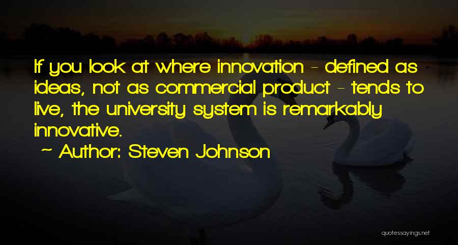 Steven Johnson Quotes: If You Look At Where Innovation - Defined As Ideas, Not As Commercial Product - Tends To Live, The University