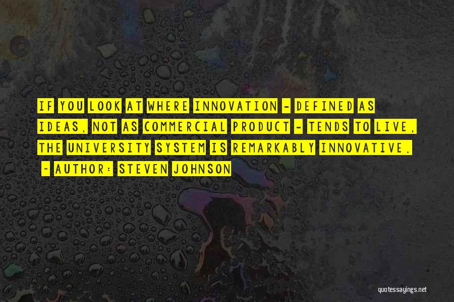 Steven Johnson Quotes: If You Look At Where Innovation - Defined As Ideas, Not As Commercial Product - Tends To Live, The University