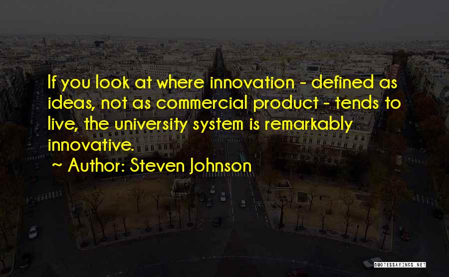 Steven Johnson Quotes: If You Look At Where Innovation - Defined As Ideas, Not As Commercial Product - Tends To Live, The University
