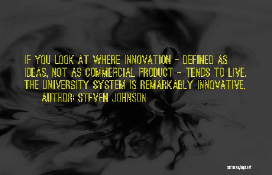 Steven Johnson Quotes: If You Look At Where Innovation - Defined As Ideas, Not As Commercial Product - Tends To Live, The University