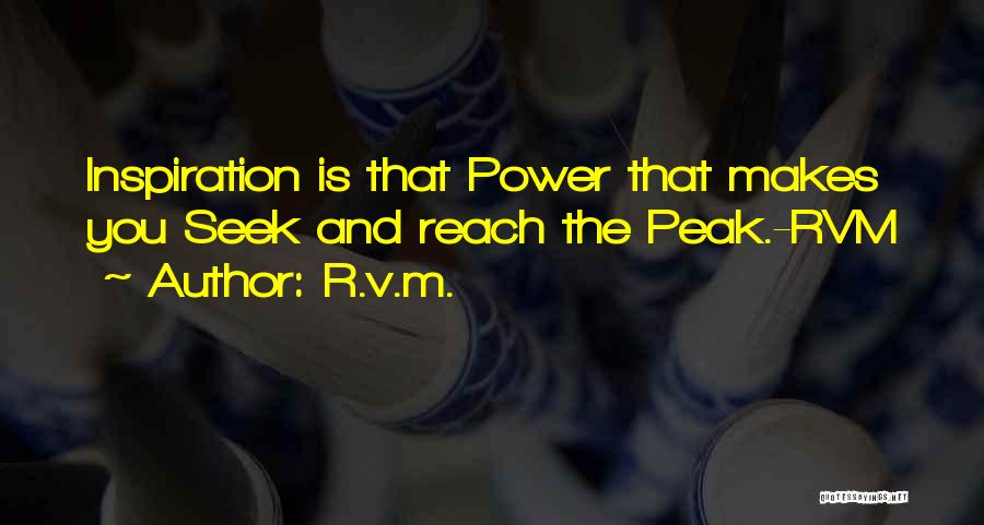 R.v.m. Quotes: Inspiration Is That Power That Makes You Seek And Reach The Peak.-rvm