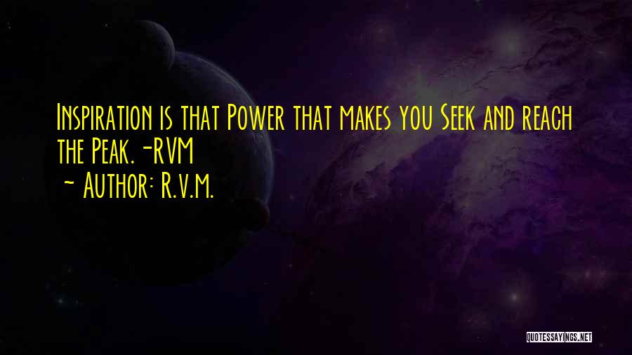 R.v.m. Quotes: Inspiration Is That Power That Makes You Seek And Reach The Peak.-rvm