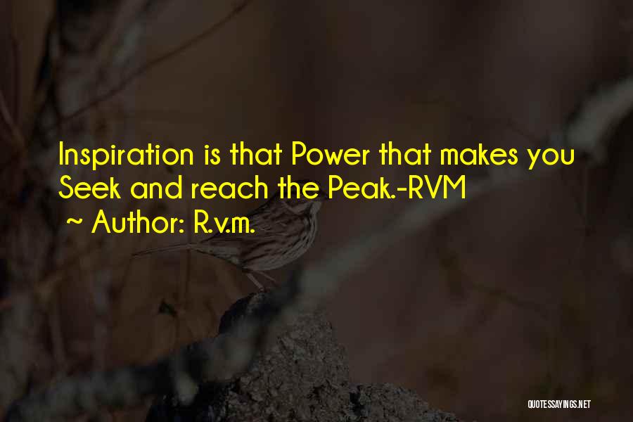 R.v.m. Quotes: Inspiration Is That Power That Makes You Seek And Reach The Peak.-rvm