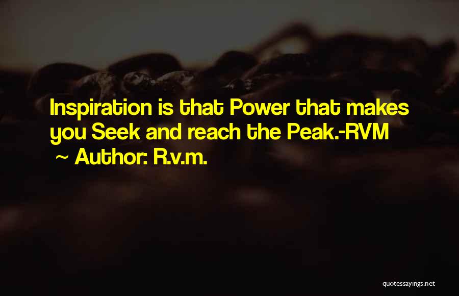 R.v.m. Quotes: Inspiration Is That Power That Makes You Seek And Reach The Peak.-rvm