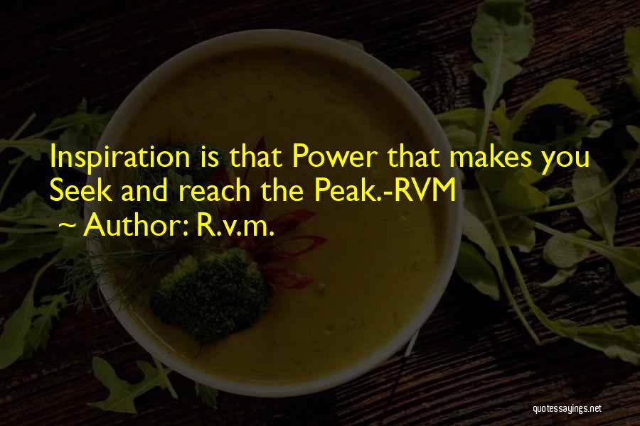 R.v.m. Quotes: Inspiration Is That Power That Makes You Seek And Reach The Peak.-rvm