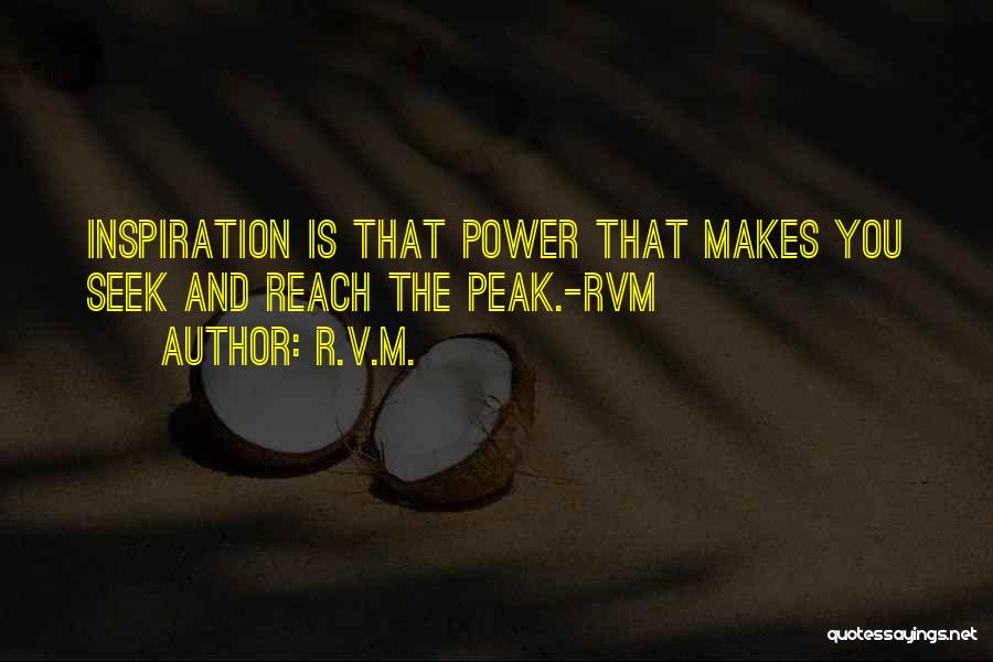 R.v.m. Quotes: Inspiration Is That Power That Makes You Seek And Reach The Peak.-rvm