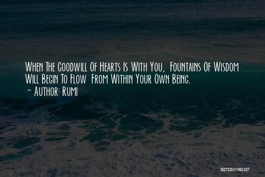 Rumi Quotes: When The Goodwill Of Hearts Is With You, Fountains Of Wisdom Will Begin To Flow From Within Your Own Being.