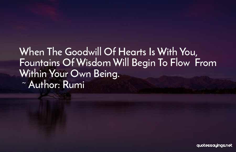 Rumi Quotes: When The Goodwill Of Hearts Is With You, Fountains Of Wisdom Will Begin To Flow From Within Your Own Being.