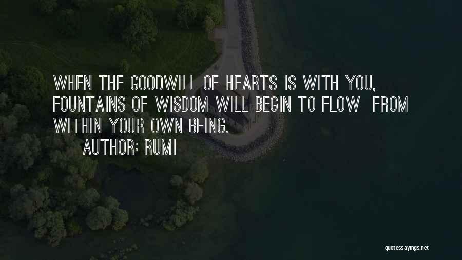 Rumi Quotes: When The Goodwill Of Hearts Is With You, Fountains Of Wisdom Will Begin To Flow From Within Your Own Being.