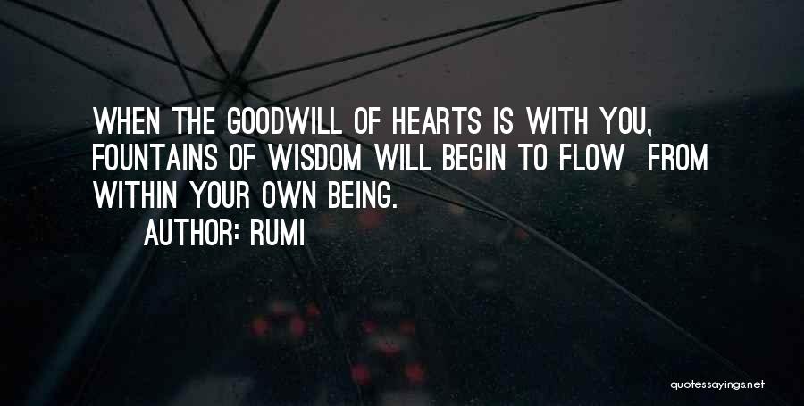 Rumi Quotes: When The Goodwill Of Hearts Is With You, Fountains Of Wisdom Will Begin To Flow From Within Your Own Being.