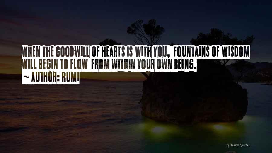 Rumi Quotes: When The Goodwill Of Hearts Is With You, Fountains Of Wisdom Will Begin To Flow From Within Your Own Being.