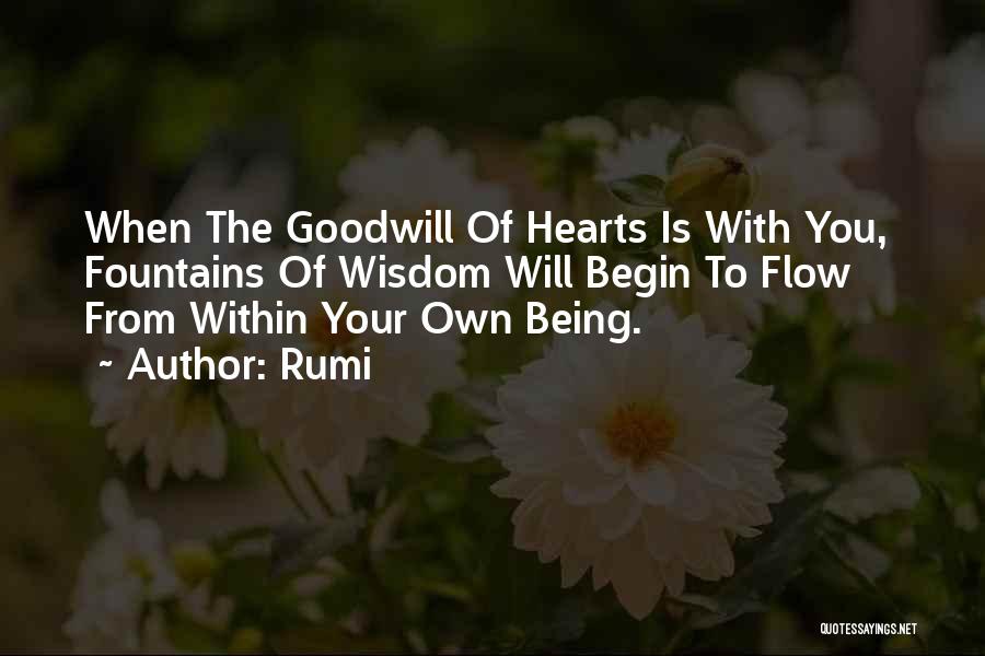 Rumi Quotes: When The Goodwill Of Hearts Is With You, Fountains Of Wisdom Will Begin To Flow From Within Your Own Being.