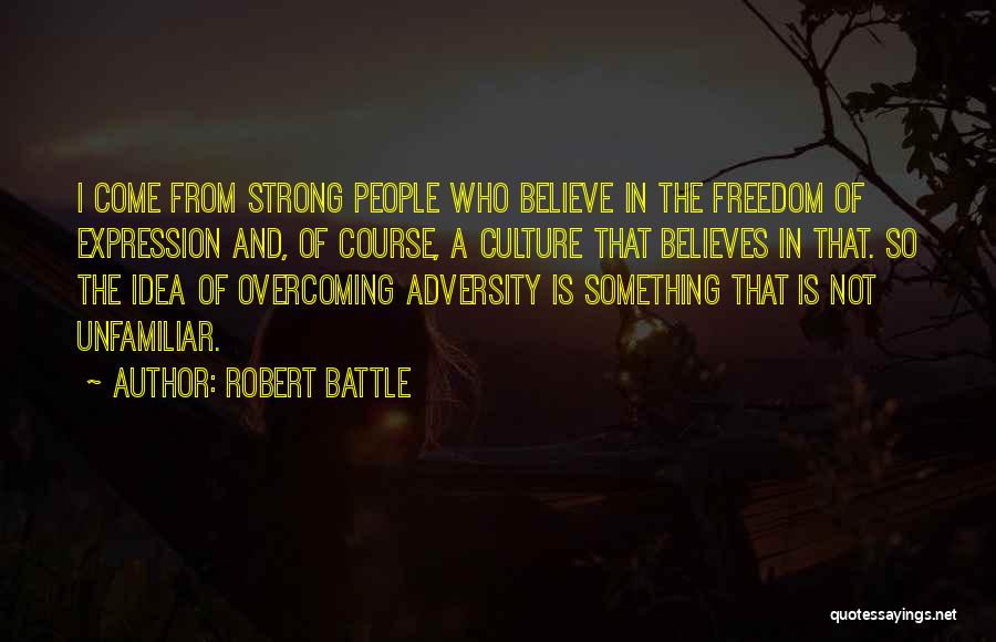 Robert Battle Quotes: I Come From Strong People Who Believe In The Freedom Of Expression And, Of Course, A Culture That Believes In