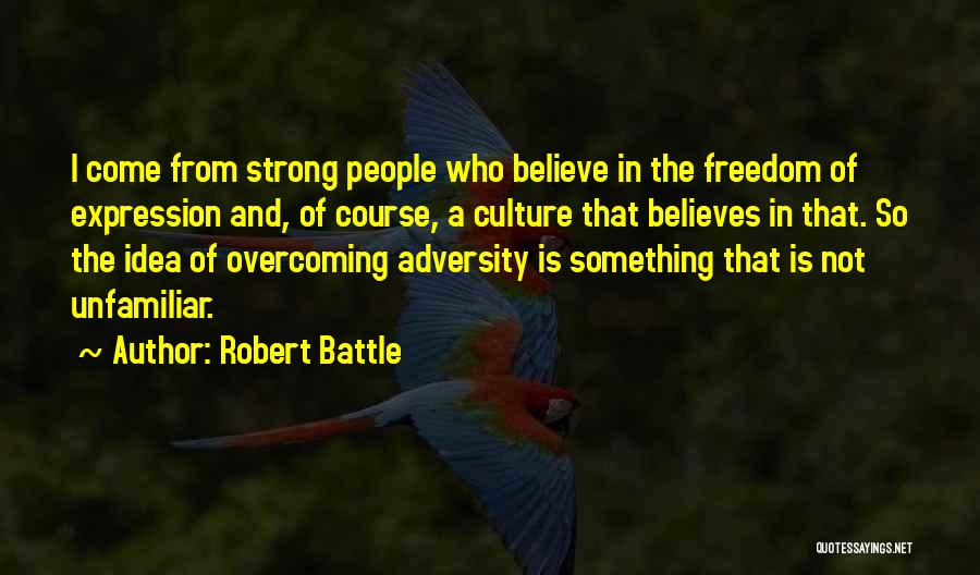 Robert Battle Quotes: I Come From Strong People Who Believe In The Freedom Of Expression And, Of Course, A Culture That Believes In