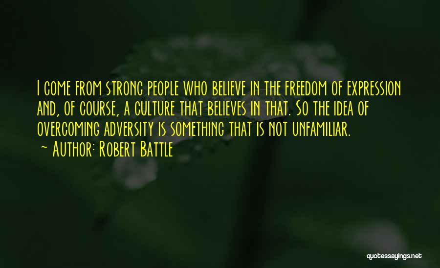 Robert Battle Quotes: I Come From Strong People Who Believe In The Freedom Of Expression And, Of Course, A Culture That Believes In