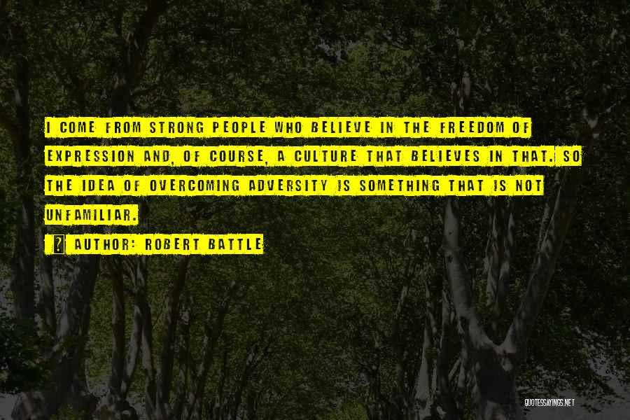 Robert Battle Quotes: I Come From Strong People Who Believe In The Freedom Of Expression And, Of Course, A Culture That Believes In