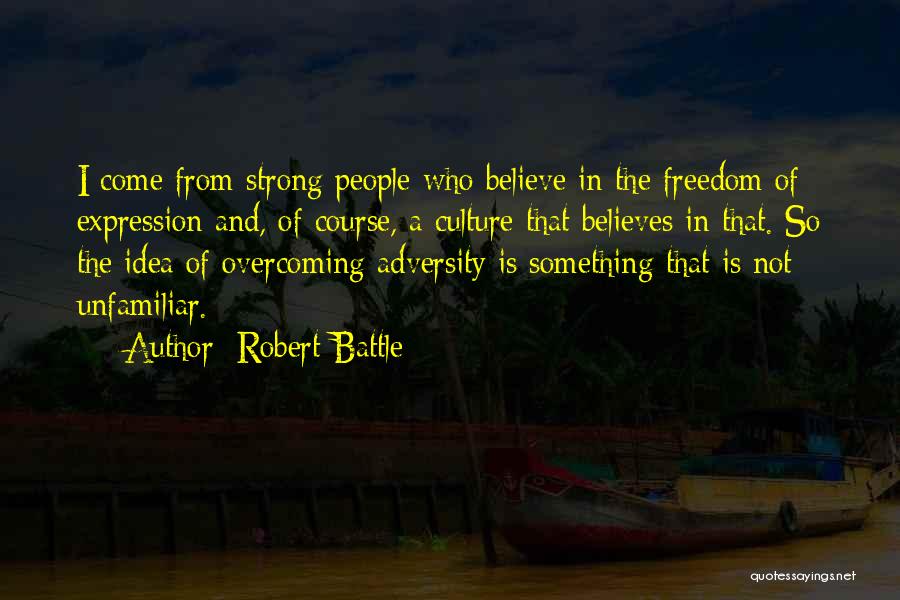 Robert Battle Quotes: I Come From Strong People Who Believe In The Freedom Of Expression And, Of Course, A Culture That Believes In