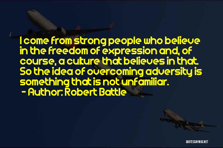 Robert Battle Quotes: I Come From Strong People Who Believe In The Freedom Of Expression And, Of Course, A Culture That Believes In