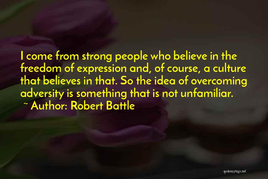 Robert Battle Quotes: I Come From Strong People Who Believe In The Freedom Of Expression And, Of Course, A Culture That Believes In