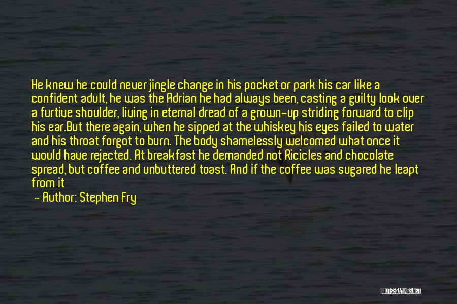 Stephen Fry Quotes: He Knew He Could Never Jingle Change In His Pocket Or Park His Car Like A Confident Adult, He Was