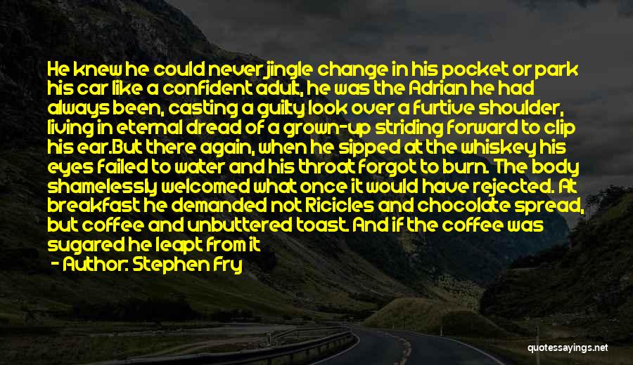 Stephen Fry Quotes: He Knew He Could Never Jingle Change In His Pocket Or Park His Car Like A Confident Adult, He Was