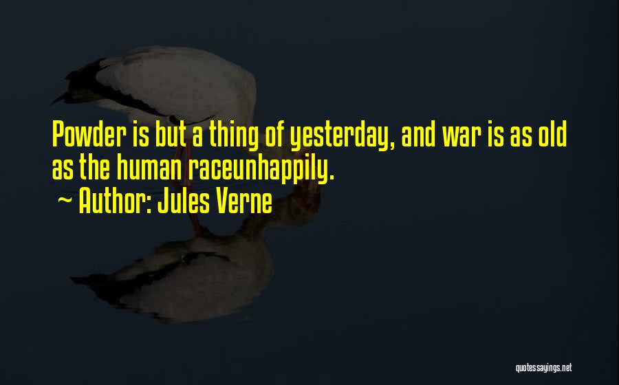 Jules Verne Quotes: Powder Is But A Thing Of Yesterday, And War Is As Old As The Human Raceunhappily.