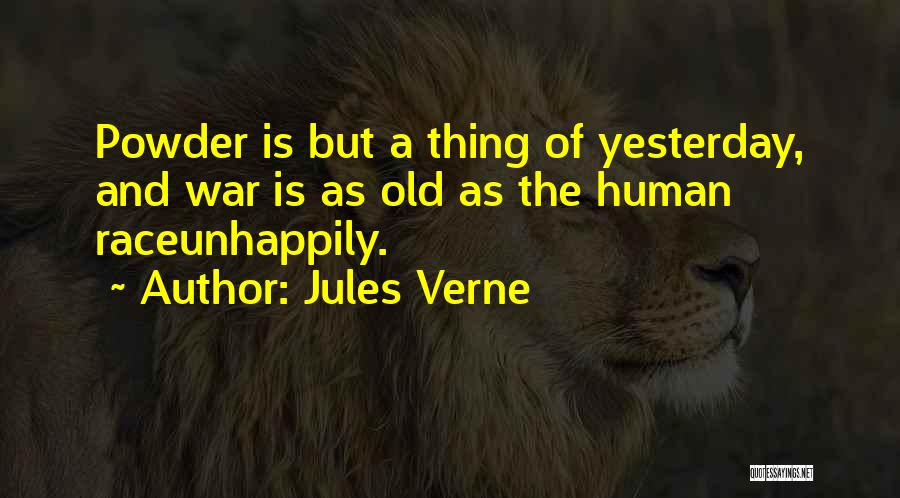 Jules Verne Quotes: Powder Is But A Thing Of Yesterday, And War Is As Old As The Human Raceunhappily.
